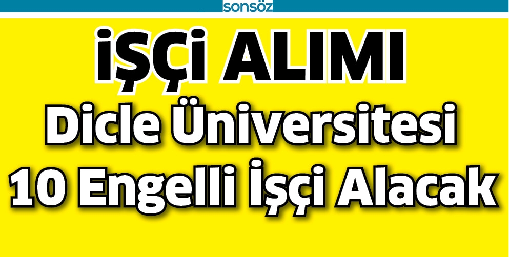 Dicle &Uuml;niversitesi 10 Engelli İş&ccedil;i Alacak