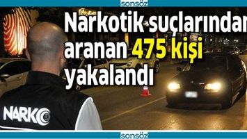 NARKOTİK SU&Ccedil;LARINDAN ARANAN 475 KİŞİ YAKALANDI