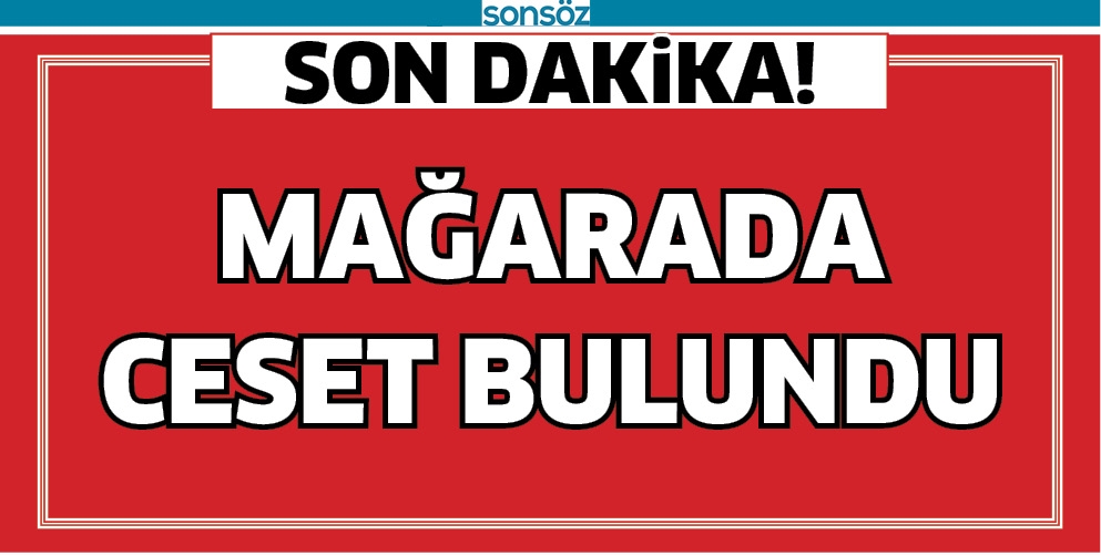 MAĞARADA CESET BULUNDU