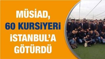 M&Uuml;SİAD, 60 KURSİYERİ İSTANBUL&rsquo;A G&Ouml;T&Uuml;RD&Uuml;