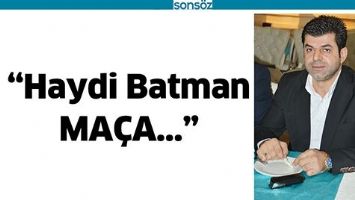 "HAYDİ BATMAN MA&Ccedil;A..."