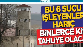 Bu 6 su&ccedil;u işleyenler hari&ccedil;, binlerce kişi tahliye olacak