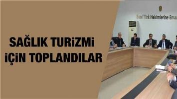 SAĞLIK TURİZMİ İ&Ccedil;İN TOPLANDILAR