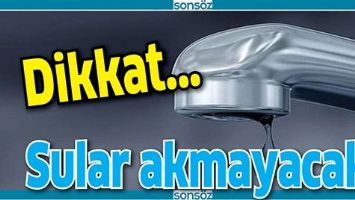 DİKKAT; SULAR AKMAYACAK!