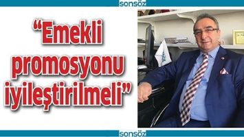 &ldquo;EMEKLİ PROMOSYONU İYİLEŞTİRİLMELİ&rdquo;