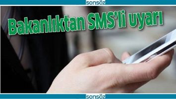 BAKANLIKTAN SMS&rsquo;Lİ UYARI