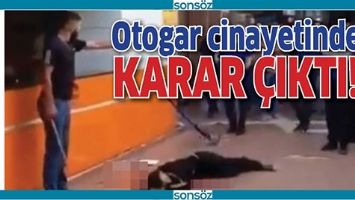 OTOGAR CİNAYETİNDE KARAR &Ccedil;IKTI!