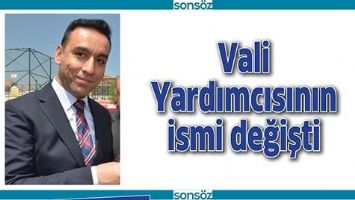 VALİ YARDIMCISININ İSMİ DEĞİŞTİ