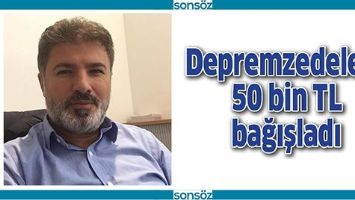 DEPREMZEDELERE 50 BİN TL BAĞIŞLADI