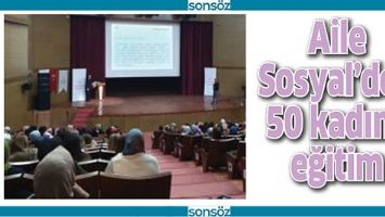 AİLE SOSYAL&rsquo;DEN 50 KADINA EĞİTİM