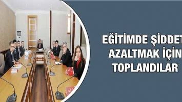 EĞİTİMDE ŞİDDETİ AZALTMAK İ&Ccedil;İN TOPLANDILAR