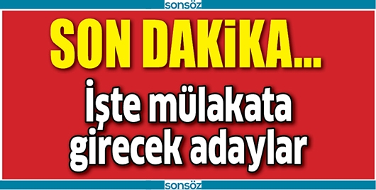İŞTE M&Uuml;LAKATA GİRECEK ADAYLAR
