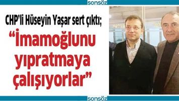&ldquo;İMAMOĞLUNU YIPRATMAYA &Ccedil;ALIŞIYORLAR&rdquo;