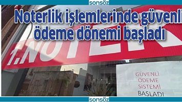 NOTERLİK İŞLEMLERİNDE G&Uuml;VENLİ &Ouml;DEME D&Ouml;NEMİ BAŞLADI