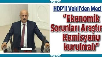 &ldquo;EKONOMİK SORUNLARI ARAŞTIRMA KOMİSYONU KURULMALI&rdquo;