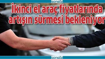 İKİNCİ EL ARA&Ccedil; FİYATLARINDA ARTIŞIN S&Uuml;RMESİ BEKLENİYOR