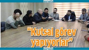 &ldquo;KUTSAL G&Ouml;REV YAPIYORLAR&rdquo;