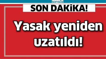 YASAK YENİDEN UZATILDI!