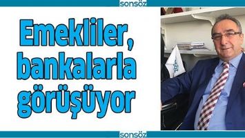 EMEKLİLER, BANKALARLA G&Ouml;R&Uuml;Ş&Uuml;YOR