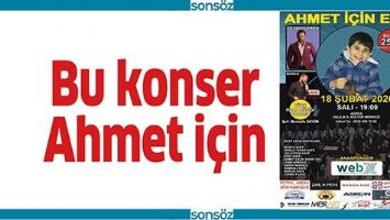 BU KONSER AHMET İ&Ccedil;İN