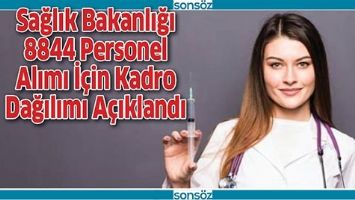 SAĞLIK BAKANLIĞI 8844 PERSONEL ALIMI İ&Ccedil;İN KADRO DAĞILIMI A&Ccedil;IKLANDI