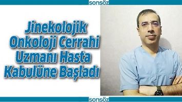 JİNEKOLOJİK ONKOLOJİ CERRAHİ UZMANI HASTA KABUL&Uuml;NE BAŞLADI