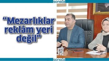&ldquo;MEZARLIKLAR REKL&Acirc;M YERİ DEĞİL&rdquo;