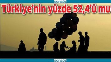 T&Uuml;RKİYE'NİN Y&Uuml;ZDE 52,4'&Uuml; MUTLU