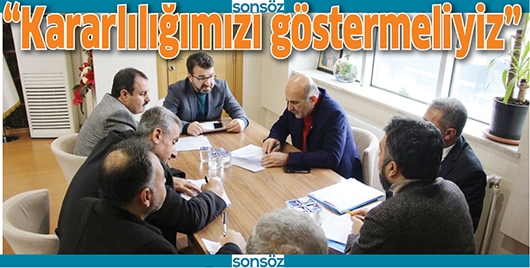 &ldquo;KARARLILIĞIMIZI G&Ouml;STERMELİYİZ&rdquo;