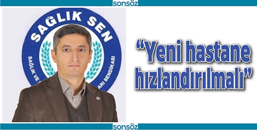 &ldquo;YENİ HASTANE HIZLANDIRILMALI&rdquo;