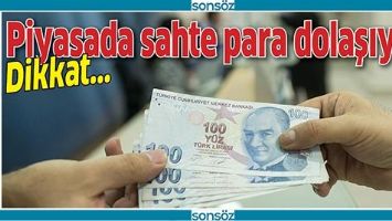 PİYASADA SAHTE PARA DOLAŞIYOR