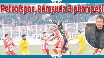 PETROLSPOR, KOMŞUDA 3 PUAN PEŞİNDE