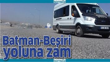 BATMAN-BEŞİRİ YOLUNA ZAM