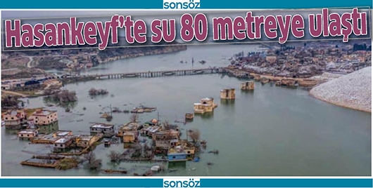 HASANKEYF&rsquo;TE SU 80 METREYE ULAŞTI