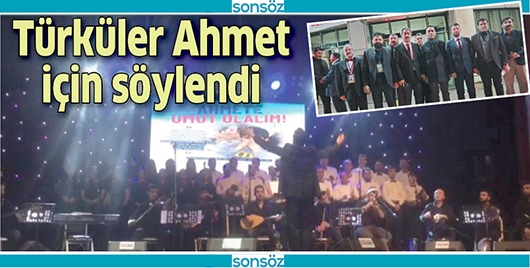 T&Uuml;RK&Uuml;LER AHMET İ&Ccedil;İN S&Ouml;YLENDİ