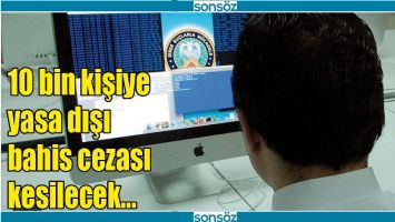 10 BİN KİŞİYE YASA DIŞI BAHİS CEZASI KESİLECEK