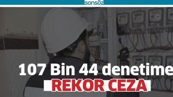 107 BİN 44 DENETİME REKOR CEZA