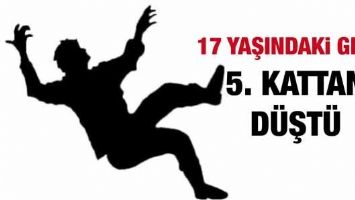 17 YAŞINDAKİ GEN&Ccedil;, 5. KATTAN YERE D&Uuml;ŞT&Uuml;