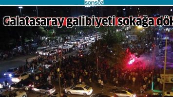 Galatasaray galibiyeti sokağa d&ouml;kt&uuml;