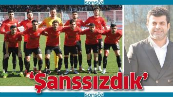 &lsquo;ŞANSSIZDIK&rsquo;