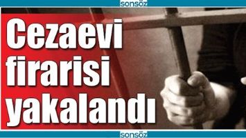 CEZAEVİ FİRARİSİ YAKALANDI!