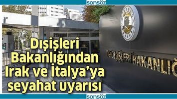DIŞİŞLERİ BAKANLIĞINDAN IRAK VE İTALYA&rsquo;YA SEYAHAT UYARISI