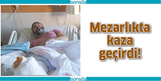 MEZARLIKTA KAZA GE&Ccedil;İRDİ!