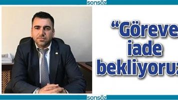 &ldquo;G&Ouml;REVE İADE BEKLİYORUZ&rdquo;