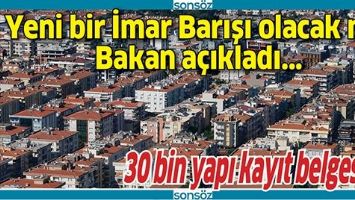YENİ BİR İMAR BARIŞI OLACAK MI? BAKAN A&Ccedil;IKLADI...
