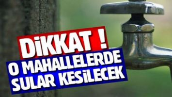 11 MAHALLEDE SULAR KESİLECEK!