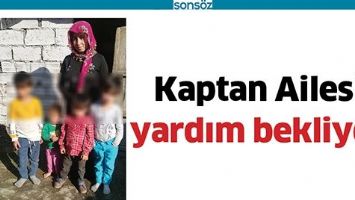 KAPTAN AİLESİ YARDIM BEKLİYOR