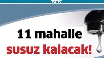 11 MAHALLE SUSUZ KALACAK!