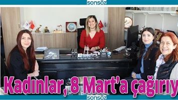KADINLAR, 8 MART&rsquo;A &Ccedil;AĞIRIYOR
