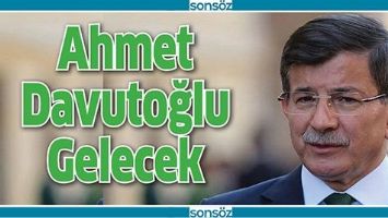 AHMET DAVUTOĞLU GELECEK